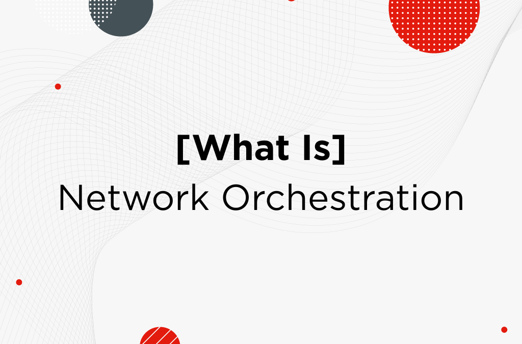[What Is] Network Orchestration