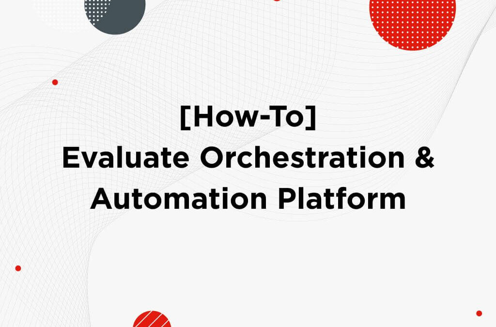[How-To] Evaluate an Enterprise Network Orchestration & Automation Platform