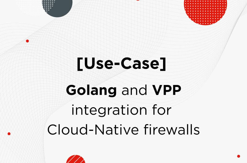 [Case Study] High-performance Golang and VPP integration for Cloud-Native firewalls